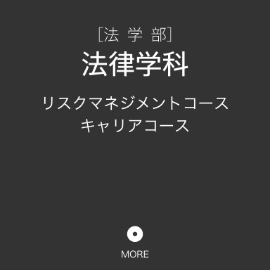 [法 学 部]法律学科・リスクマネジメントコース・キャリアコース